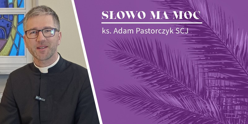 Słowo Ma Moc - rozważanie Ewangelii z Niedzieli Palmowej